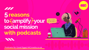 5 reasons to amplify your social mission with podcasts